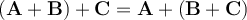 ({\bf A}+ {\bf B})+{\bf C}={\bf A}+({\bf B}+{\bf C})